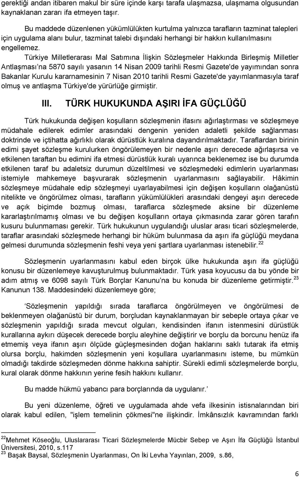 Türkiye Milletlerarası Mal Satımına İlişkin Sözleşmeler Hakkında Birleşmiş Milletler Antlaşması na 5870 sayılı yasanın 14 Nisan 2009 tarihli Resmi Gazete'de yayımından sonra Bakanlar Kurulu