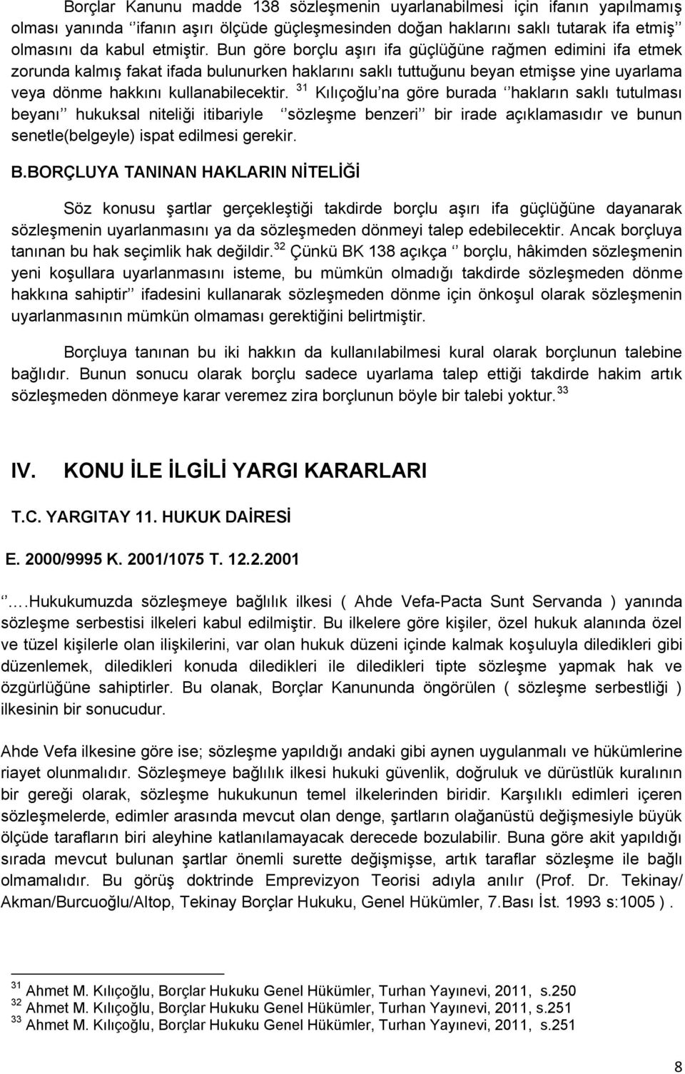 31 Kılıçoğlu na göre burada hakların saklı tutulması beyanı hukuksal niteliği itibariyle sözleşme benzeri bir irade açıklamasıdır ve bunun senetle(belgeyle) ispat edilmesi gerekir. B.