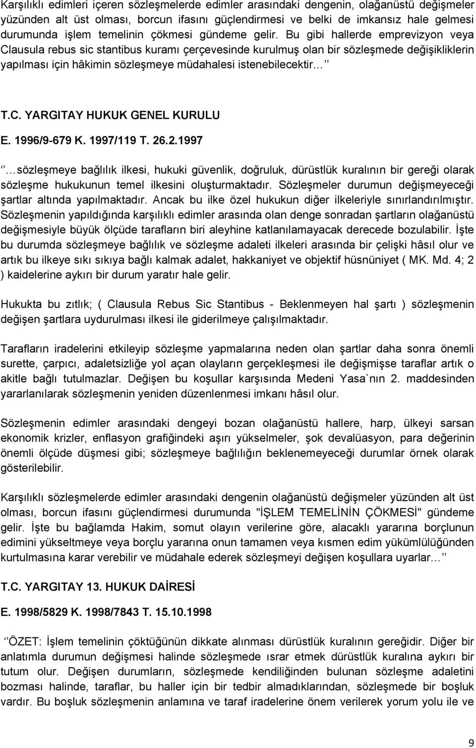 Bu gibi hallerde emprevizyon veya Clausula rebus sic stantibus kuramı çerçevesinde kurulmuş olan bir sözleşmede değişikliklerin yapılması için hâkimin sözleşmeye müdahalesi istenebilecektir T.C. YARGITAY HUKUK GENEL KURULU E.