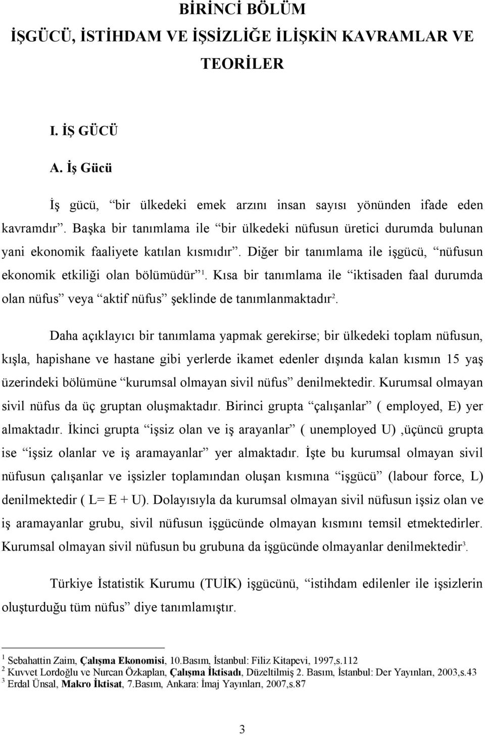 Kısa bir tanımlama ile iktisaden faal durumda olan nüfus veya aktif nüfus şeklinde de tanımlanmaktadır 2.