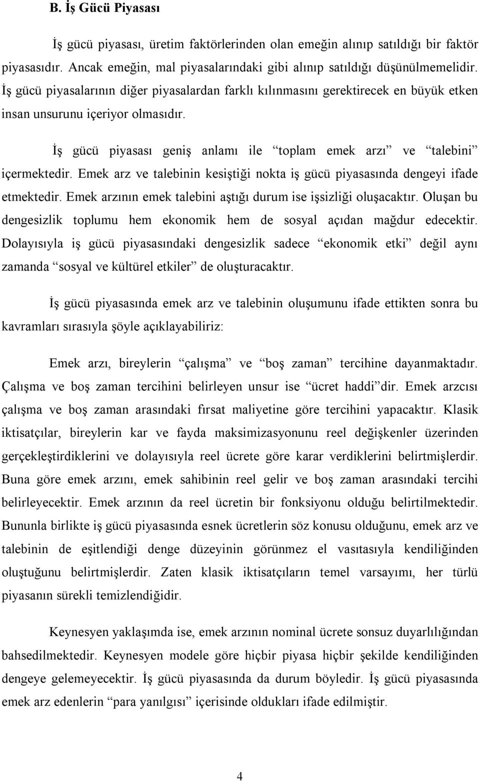 Emek arz ve talebinin kesiştiği nokta iş gücü piyasasında dengeyi ifade etmektedir. Emek arzının emek talebini aştığı durum ise işsizliği oluşacaktır.