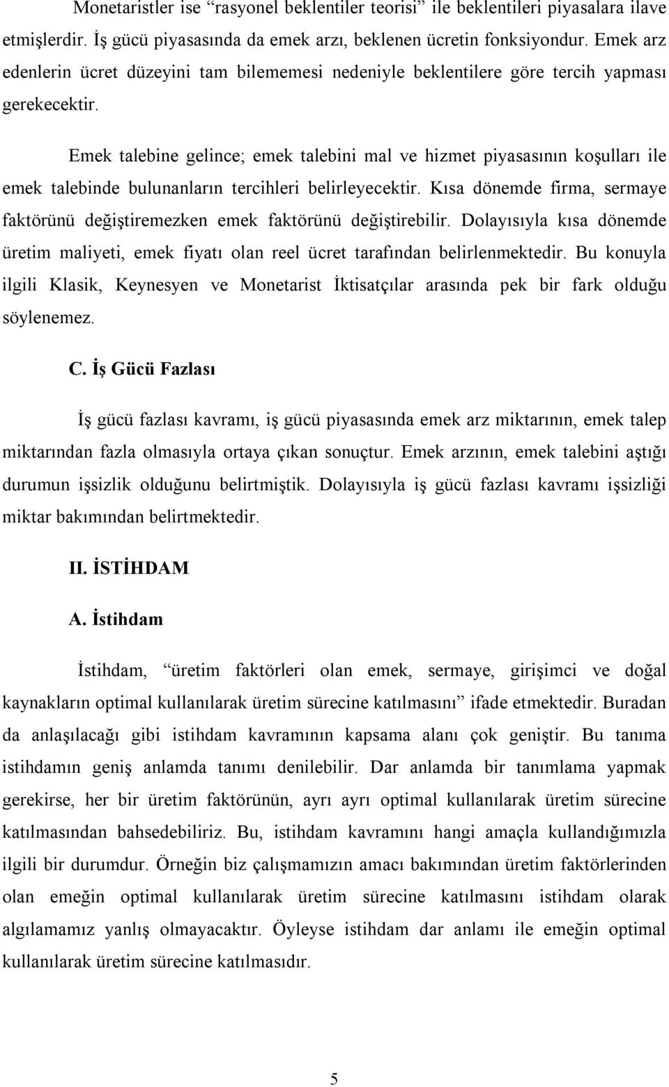 Emek talebine gelince; emek talebini mal ve hizmet piyasasının koşulları ile emek talebinde bulunanların tercihleri belirleyecektir.