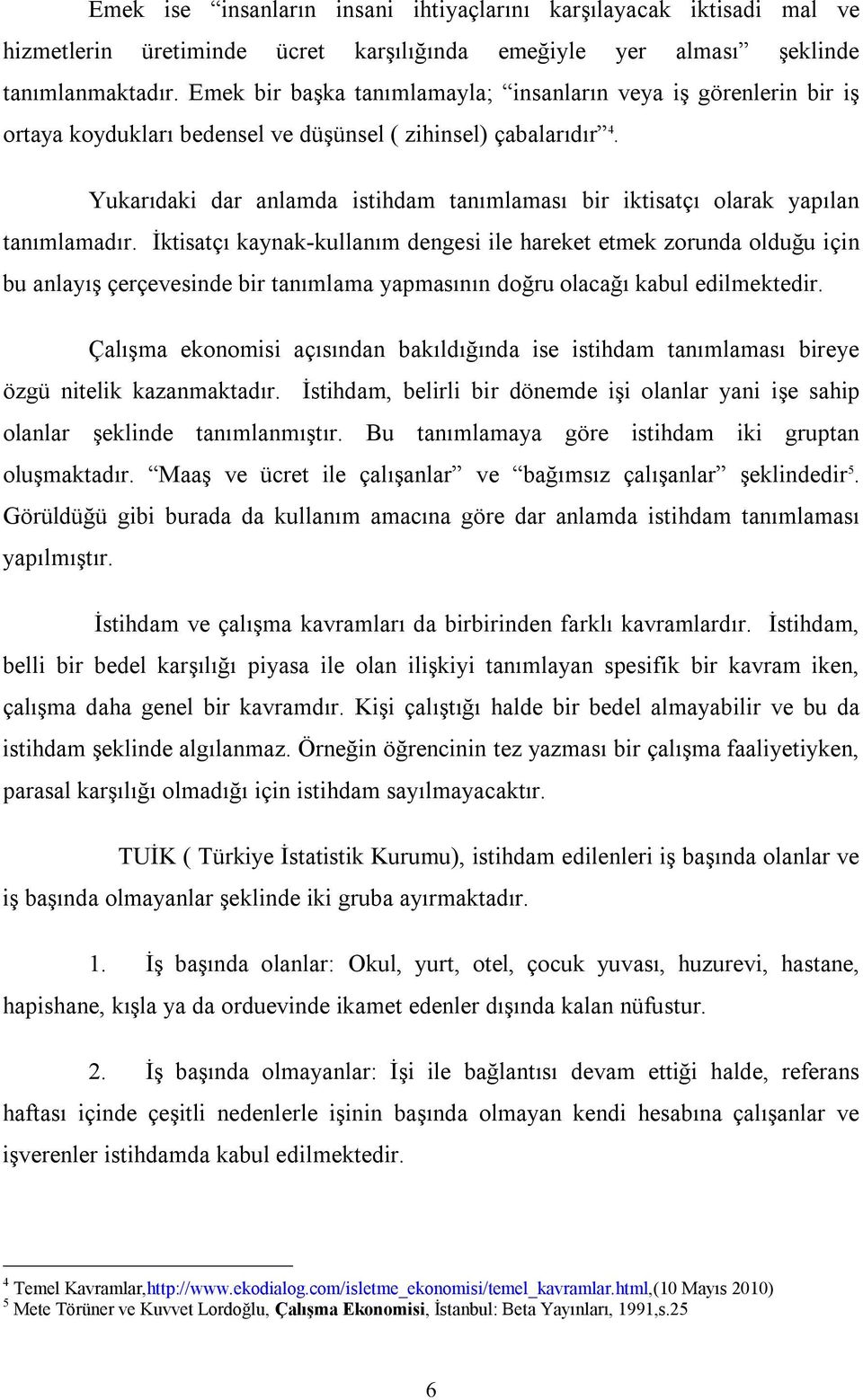 Yukarıdaki dar anlamda istihdam tanımlaması bir iktisatçı olarak yapılan tanımlamadır.