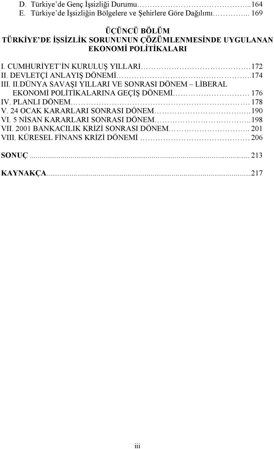 DEVLETÇİ ANLAYIŞ DÖNEMİ..174 III. II.DÜNYA SAVAŞI YILLARI VE SONRASI DÖNEM LİBERAL EKONOMİ POLİTİKALARINA GEÇİŞ DÖNEMİ 176 IV. PLANLI DÖNEM. 178 V.