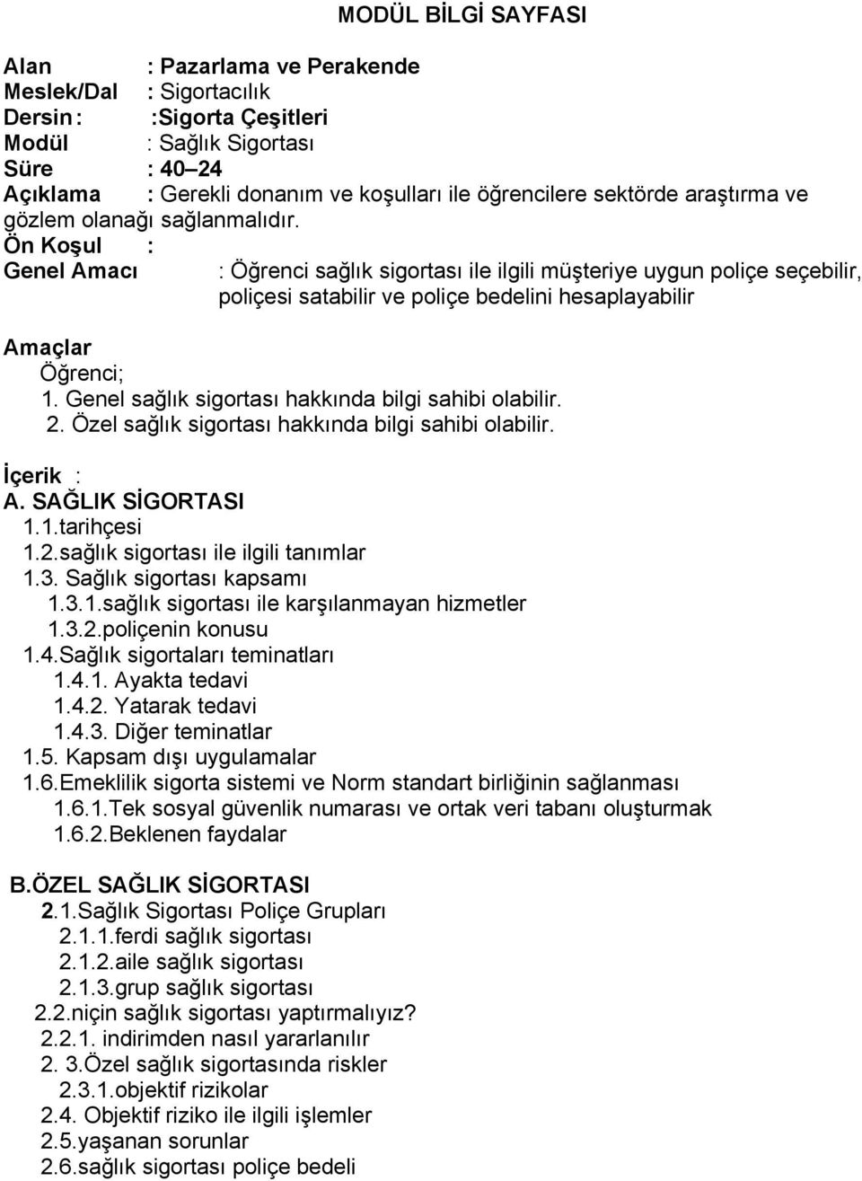 Ön Koşul : Genel Amacı : Öğrenci sağlık sigortası ile ilgili müşteriye uygun poliçe seçebilir, poliçesi satabilir ve poliçe bedelini hesaplayabilir Amaçlar Öğrenci; 1.