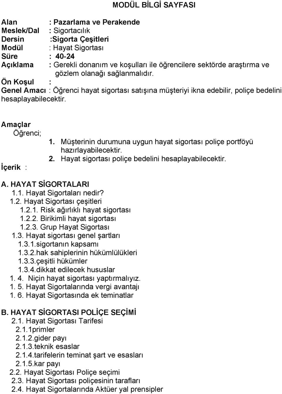 Müşterinin durumuna uygun hayat sigortası poliçe portföyü hazırlayabilecektir. 2. Hayat sigortası poliçe bedelini hesaplayabilecektir. A. HAYAT SİGORTALARI 1.1. Hayat Sigortaları nedir? 1.2. Hayat Sigortası çeşitleri 1.