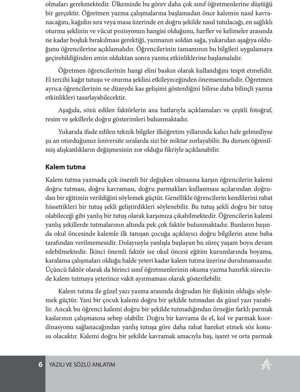 olduğunu, harfler ve kelimeler arasında ne kadar boşluk bırakılması gerektiği, yazmanın soldan sağa, yukarıdan aşağıya olduğunu öğrencilerine açıklamalıdır.