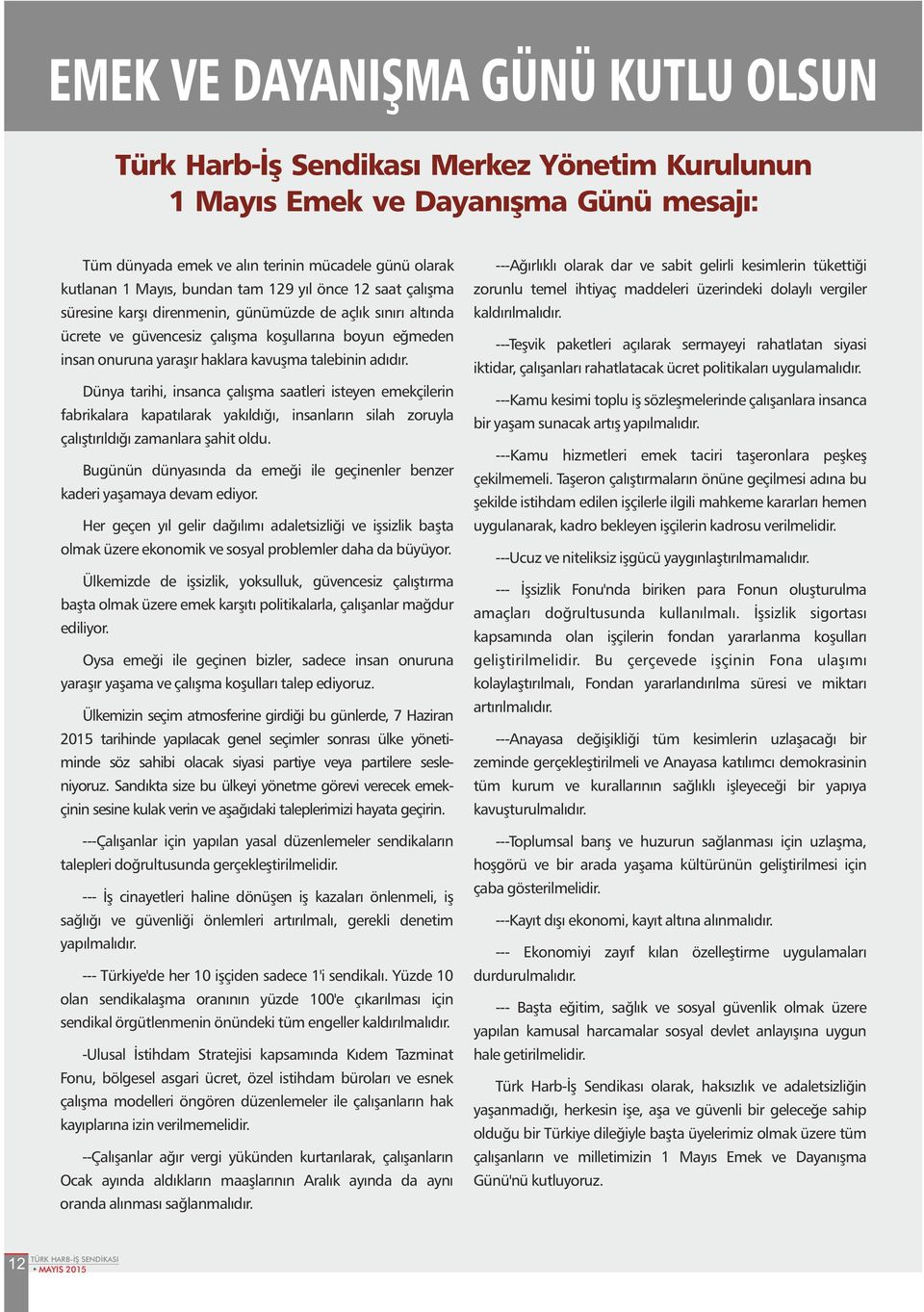 talebinin adıdır. Dünya tarihi, insanca çalışma saatleri isteyen emekçilerin fabrikalara kapatılarak yakıldığı, insanların silah zoruyla çalıştırıldığı zamanlara şahit oldu.