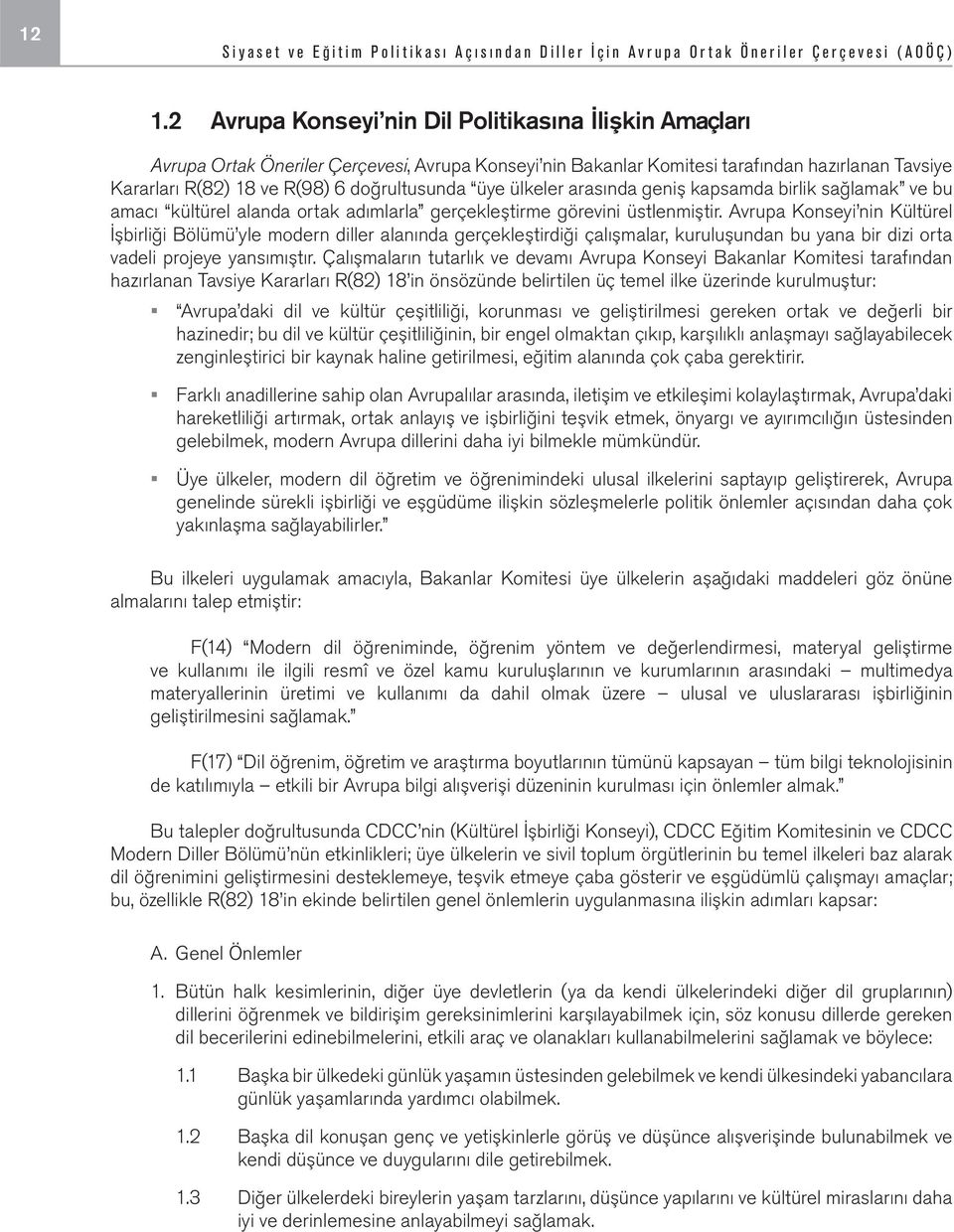 üye ülkeler arasında geniş kapsamda birlik sağlamak ve bu amacı kültürel alanda ortak adımlarla gerçekleştirme görevini üstlenmiştir.