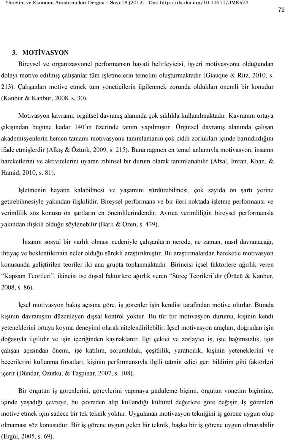 Motivasyon kavramı, örgütsel davranış alanında çok sıklıkla kullanılmaktadır. Kavramın ortaya çıkışından bugüne kadar 140 ın üzerinde tanım yapılmıştır.