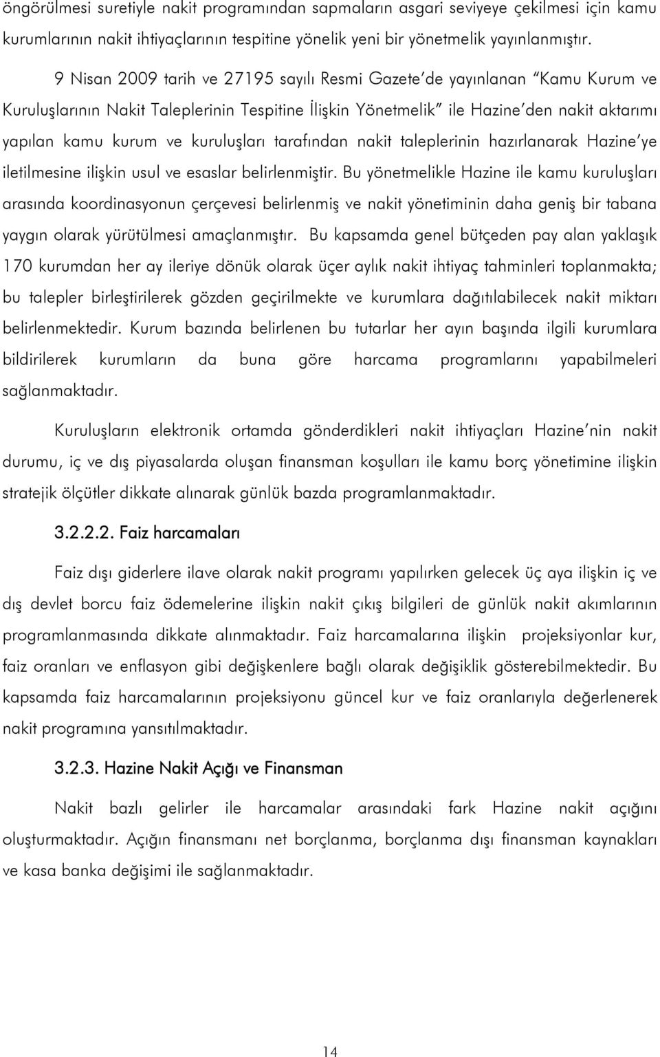 kuruluşları tarafından nakit taleplerinin hazırlanarak Hazine ye iletilmesine ilişkin usul ve esaslar belirlenmiştir.