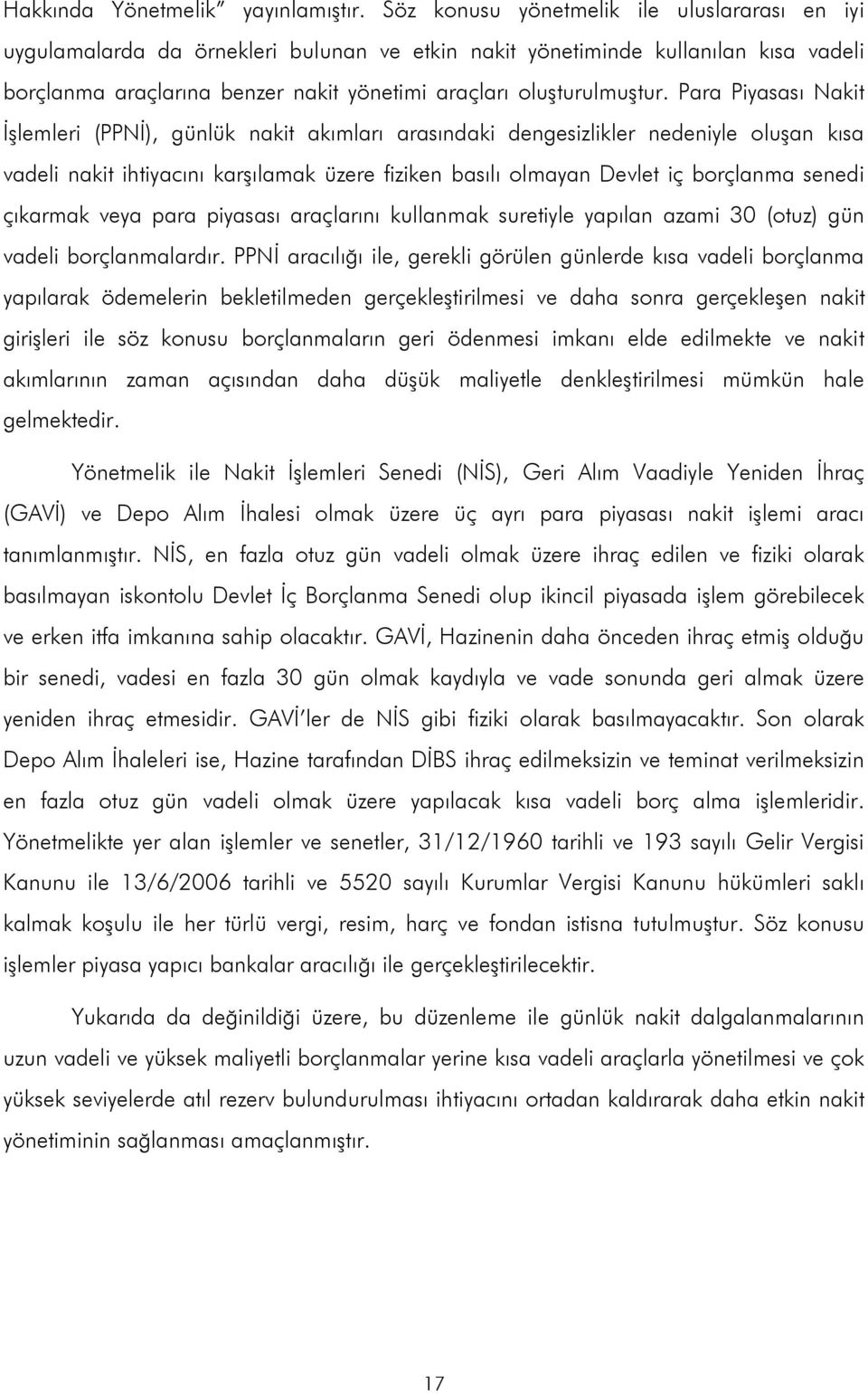 Para Piyasası Nakit İşlemleri (PPNİ), günlük nakit akımları arasındaki dengesizlikler nedeniyle oluşan kısa vadeli nakit ihtiyacını karşılamak üzere fiziken basılı olmayan Devlet iç borçlanma senedi