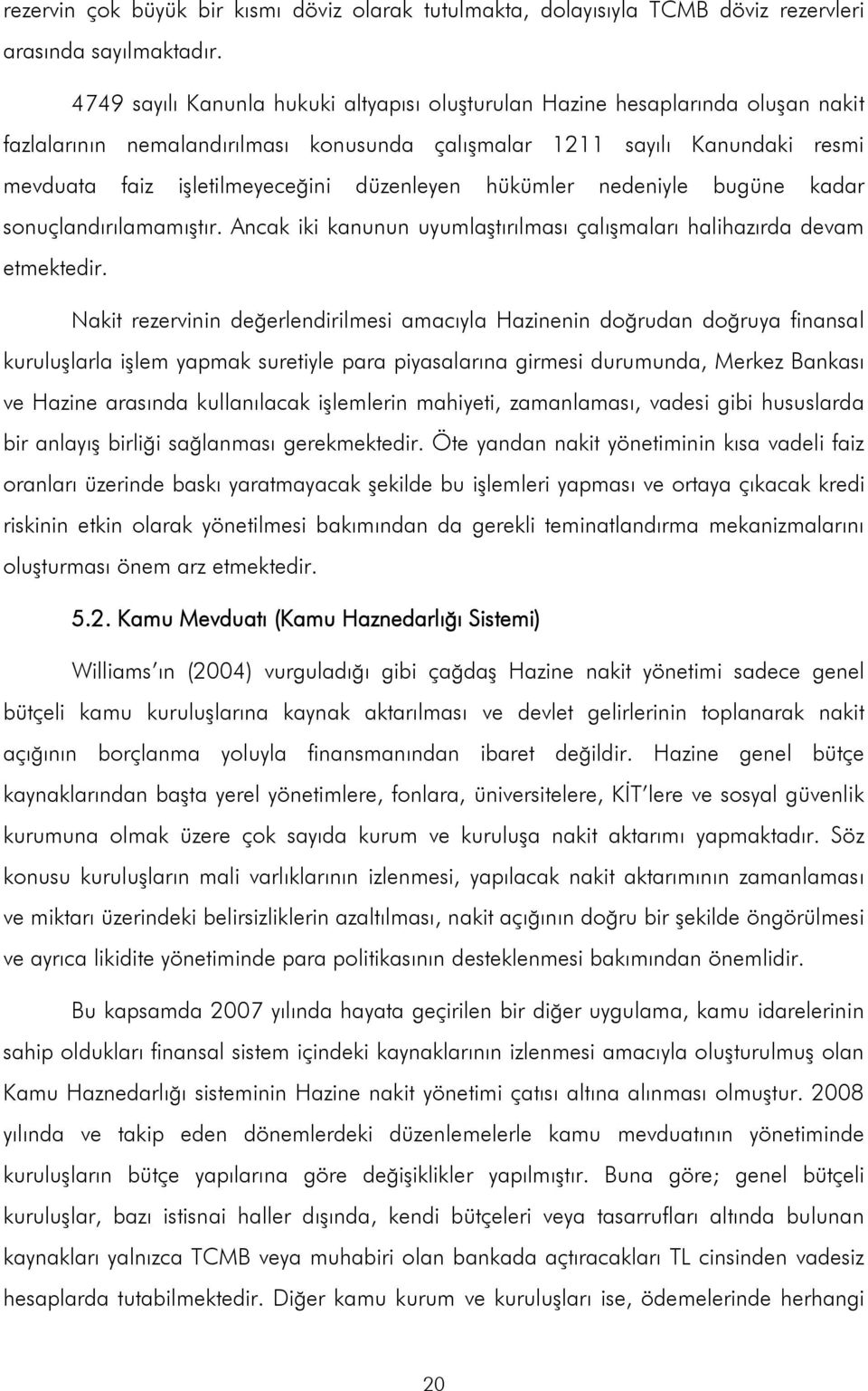 düzenleyen hükümler nedeniyle bugüne kadar sonuçlandırılamamıştır. Ancak iki kanunun uyumlaştırılması çalışmaları halihazırda devam etmektedir.