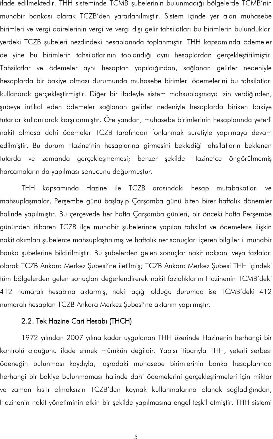 THH kapsamında ödemeler de yine bu birimlerin tahsilatlarının toplandığı aynı hesaplardan gerçekleştirilmiştir.