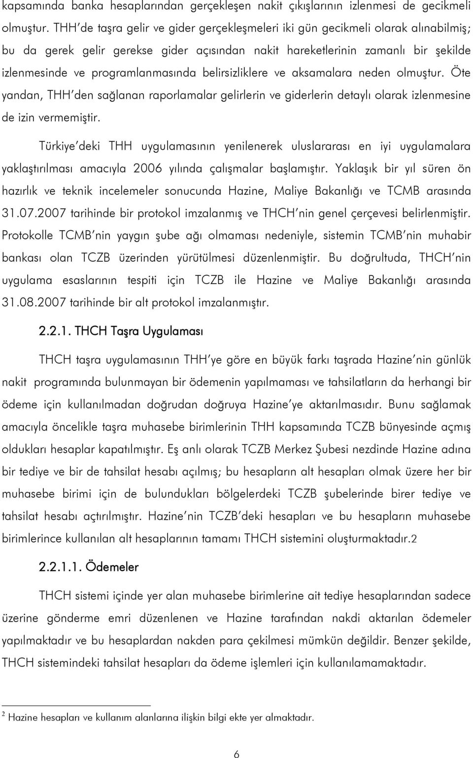 belirsizliklere ve aksamalara neden olmuştur. Öte yandan, THH den sağlanan raporlamalar gelirlerin ve giderlerin detaylı olarak izlenmesine de izin vermemiştir.