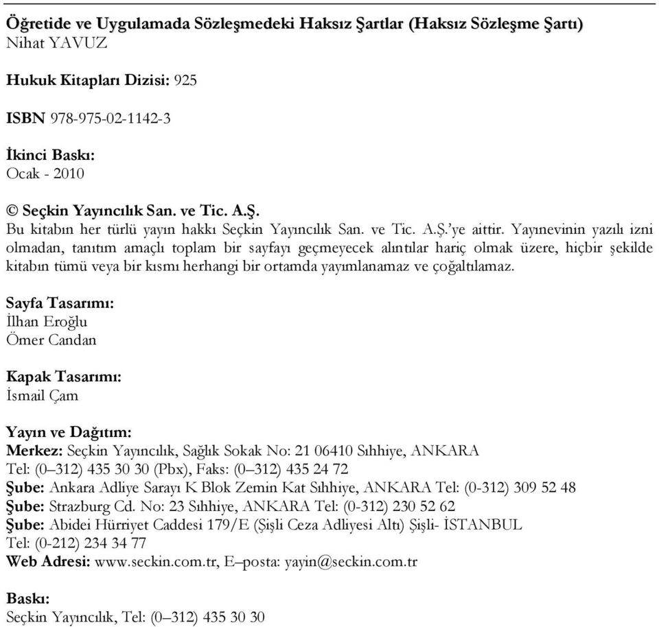 Yayınevinin yazılı izni olmadan, tanıtım amaçlı toplam bir sayfayı geçmeyecek alıntılar hariç olmak üzere, hiçbir şekilde kitabın tümü veya bir kısmı herhangi bir ortamda yayımlanamaz ve çoğaltılamaz.