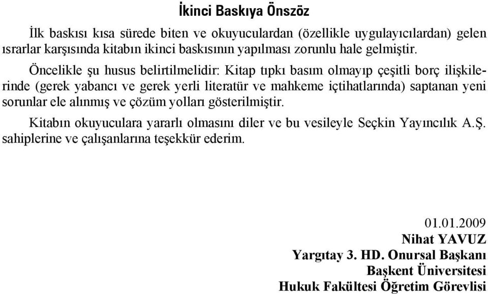 Öncelikle şu husus belirtilmelidir: Kitap tıpkı basım olmayıp çeşitli borç ilişkilerinde (gerek yabancı ve gerek yerli literatür ve mahkeme içtihatlarında)