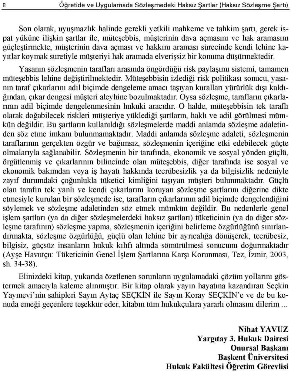 konuma düşürmektedir. Yasanın sözleşmenin tarafları arasında öngördüğü risk paylaşımı sistemi, tamamen müteşebbis lehine değiştirilmektedir.