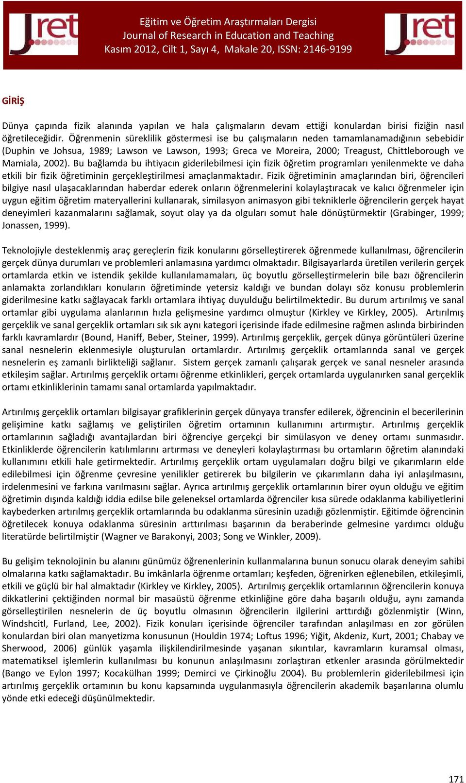 2002). Bu bağlamda bu ihtiyacın giderilebilmesi için fizik öğretim programları yenilenmekte ve daha etkili bir fizik öğretiminin gerçekleştirilmesi amaçlanmaktadır.