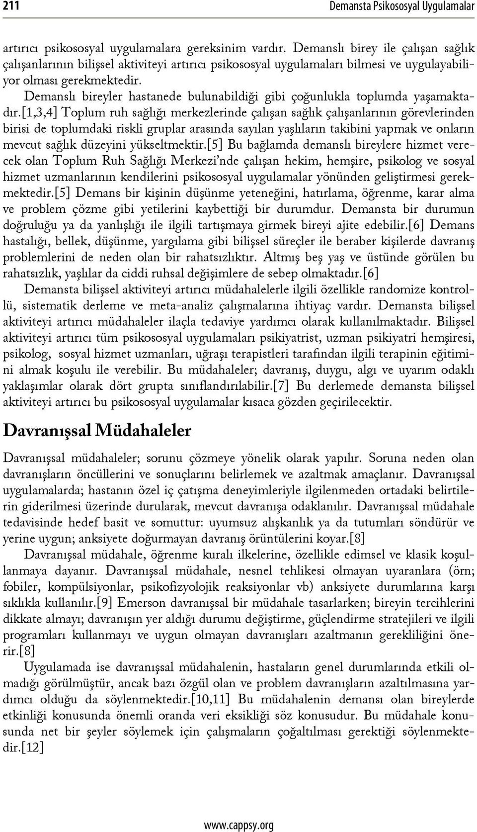 Demanslı bireyler hastanede bulunabildiği gibi çoğunlukla toplumda yaşamaktadır.