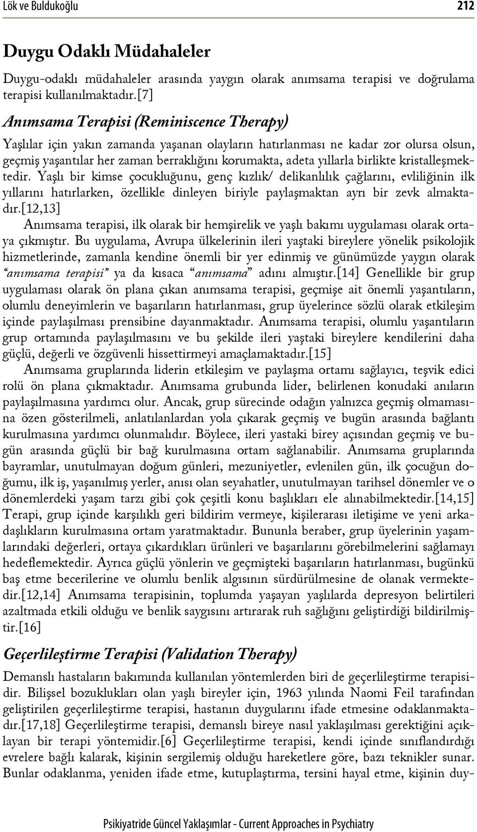 birlikte kristalleşmektedir. Yaşlı bir kimse çocukluğunu, genç kızlık/ delikanlılık çağlarını, evliliğinin ilk yıllarını hatırlarken, özellikle dinleyen biriyle paylaşmaktan ayrı bir zevk almaktadır.