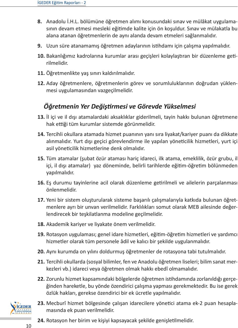 Bakanlığımız kadrolarına kurumlar arası geçişleri kolaylaştıran bir düzenleme getirilmelidir. 11. Öğretmenlikte yaş sınırı kaldırılmalıdır. 12.