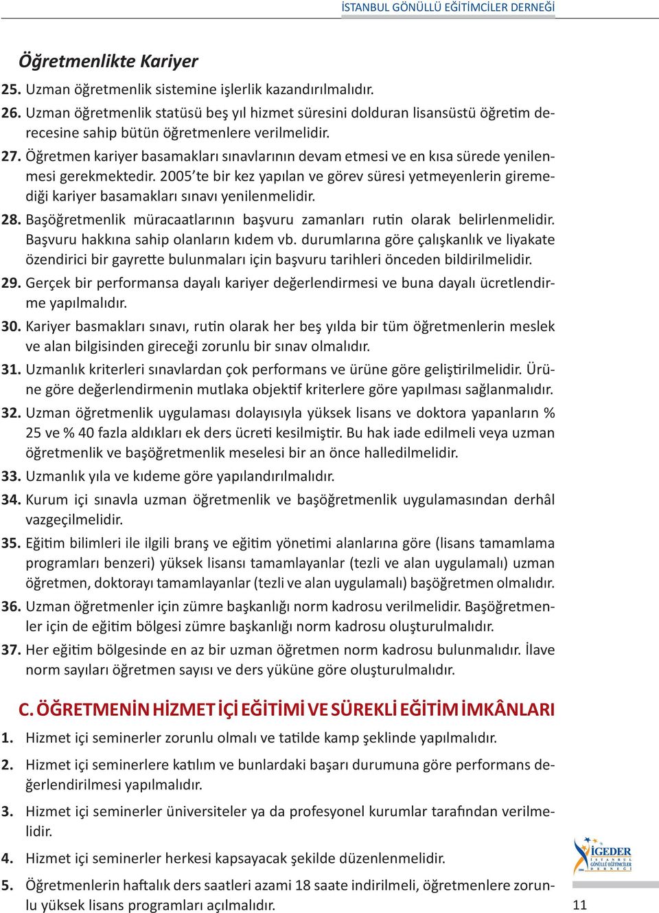 Öğretmen kariyer basamakları sınavlarının devam etmesi ve en kısa sürede yenilenmesi gerekmektedir.