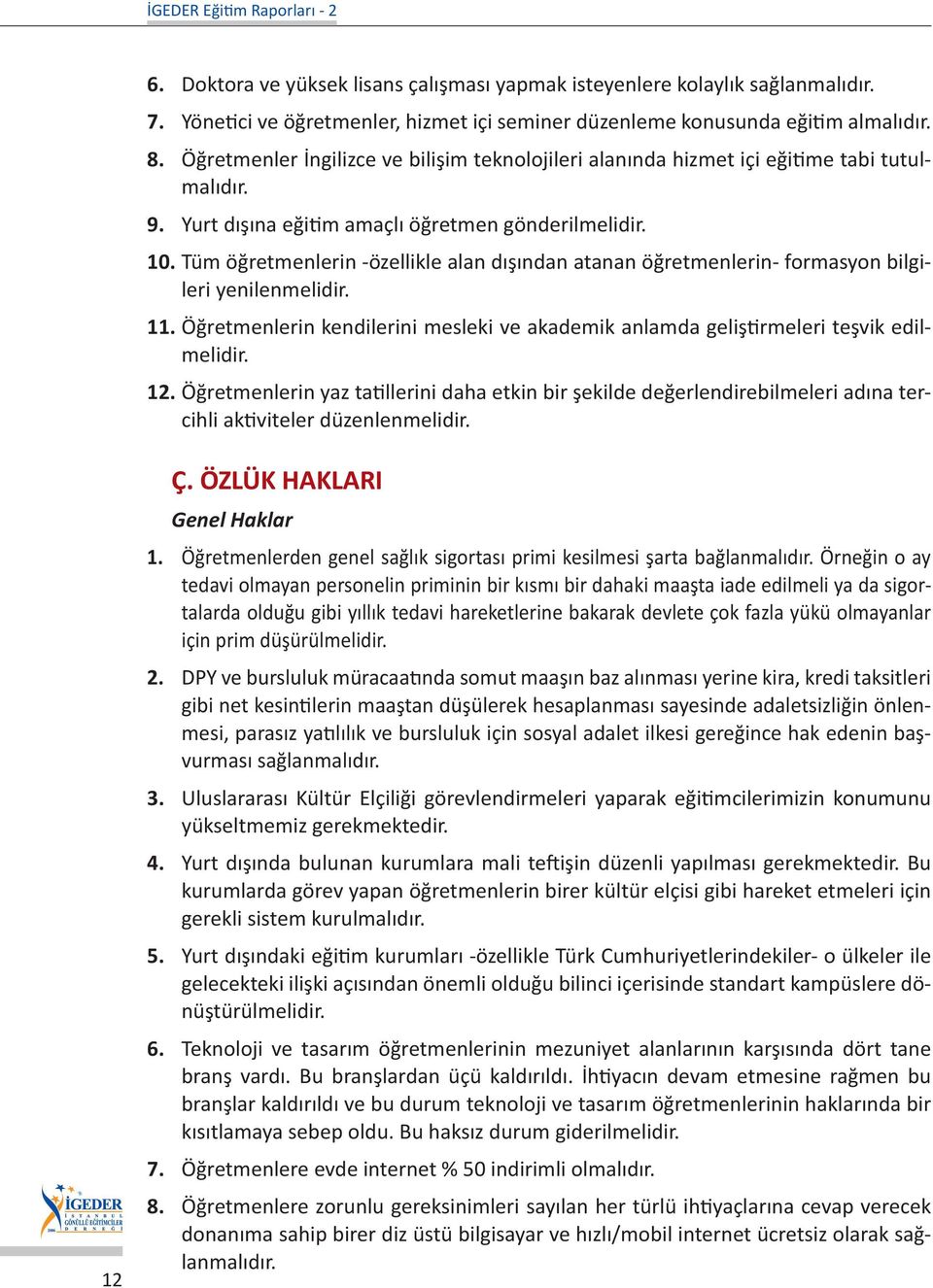 Tüm öğretmenlerin -özellikle alan dışından atanan öğretmenlerin- formasyon bilgileri yenilenmelidir. 11. Öğretmenlerin kendilerini mesleki ve akademik anlamda geliştirmeleri teşvik edilmelidir. 12.