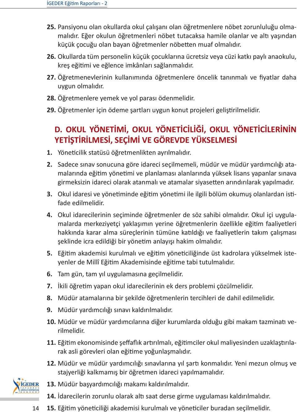 Okullarda tüm personelin küçük çocuklarına ücretsiz veya cüzi katkı paylı anaokulu, kreş eğitimi ve eğlence imkânları sağlanmalıdır. 27.