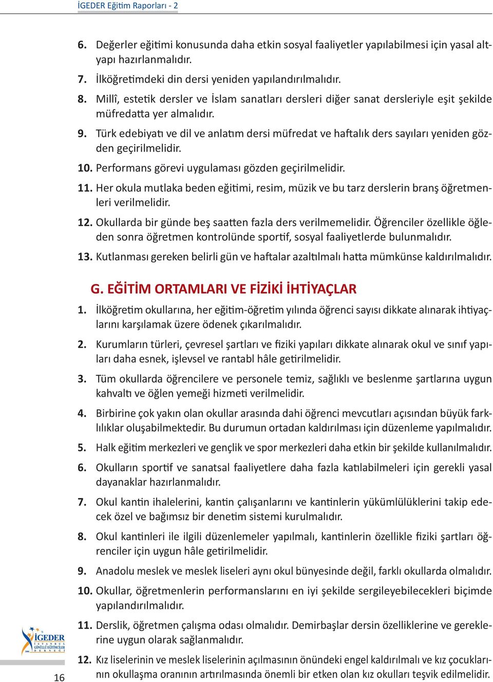 Türk edebiyatı ve dil ve anlatım dersi müfredat ve haftalık ders sayıları yeniden gözden geçirilmelidir. 10. Performans görevi uygulaması gözden geçirilmelidir. 11.