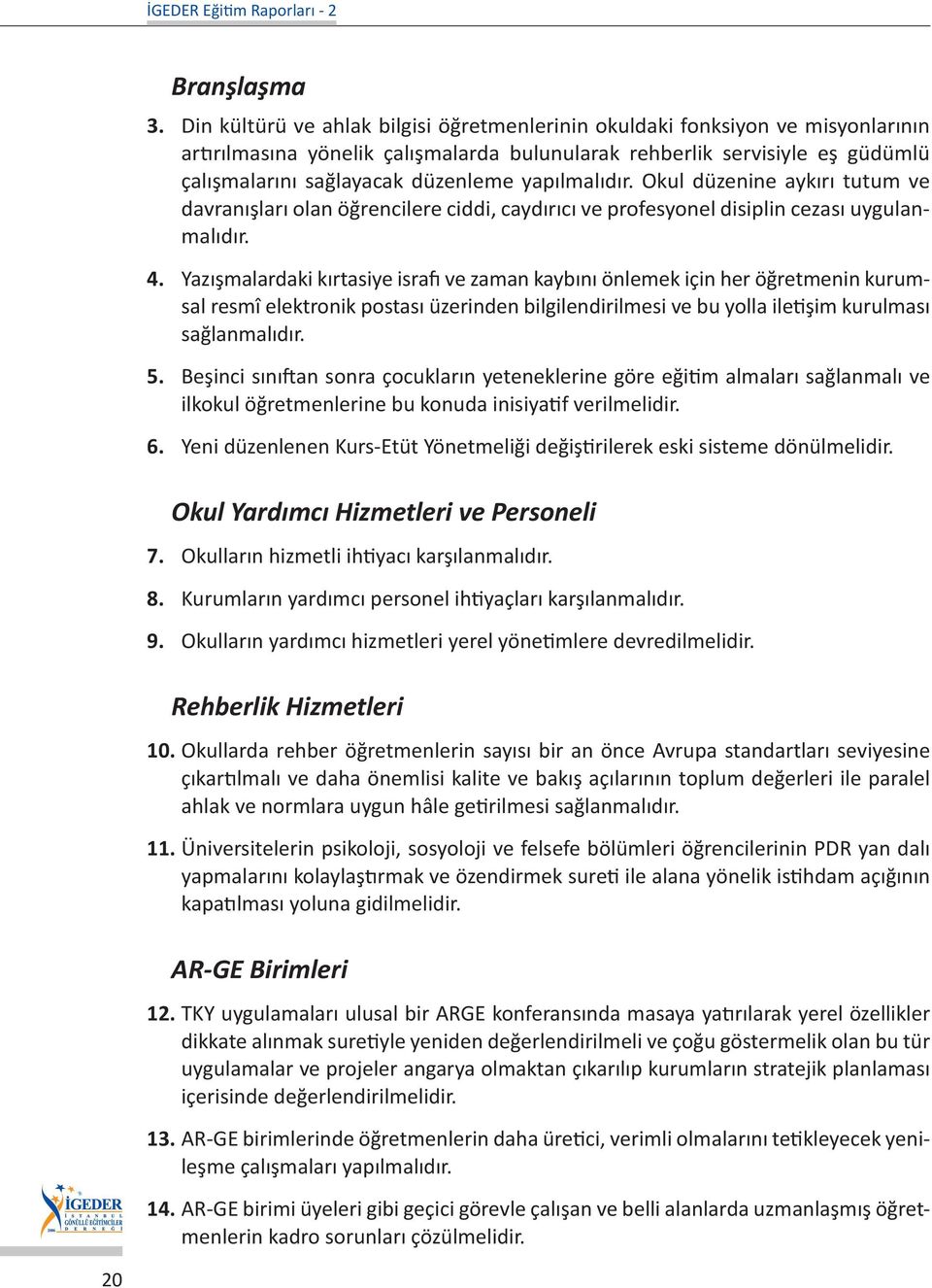 yapılmalıdır. Okul düzenine aykırı tutum ve davranışları olan öğrencilere ciddi, caydırıcı ve profesyonel disiplin cezası uygulanmalıdır. 4.