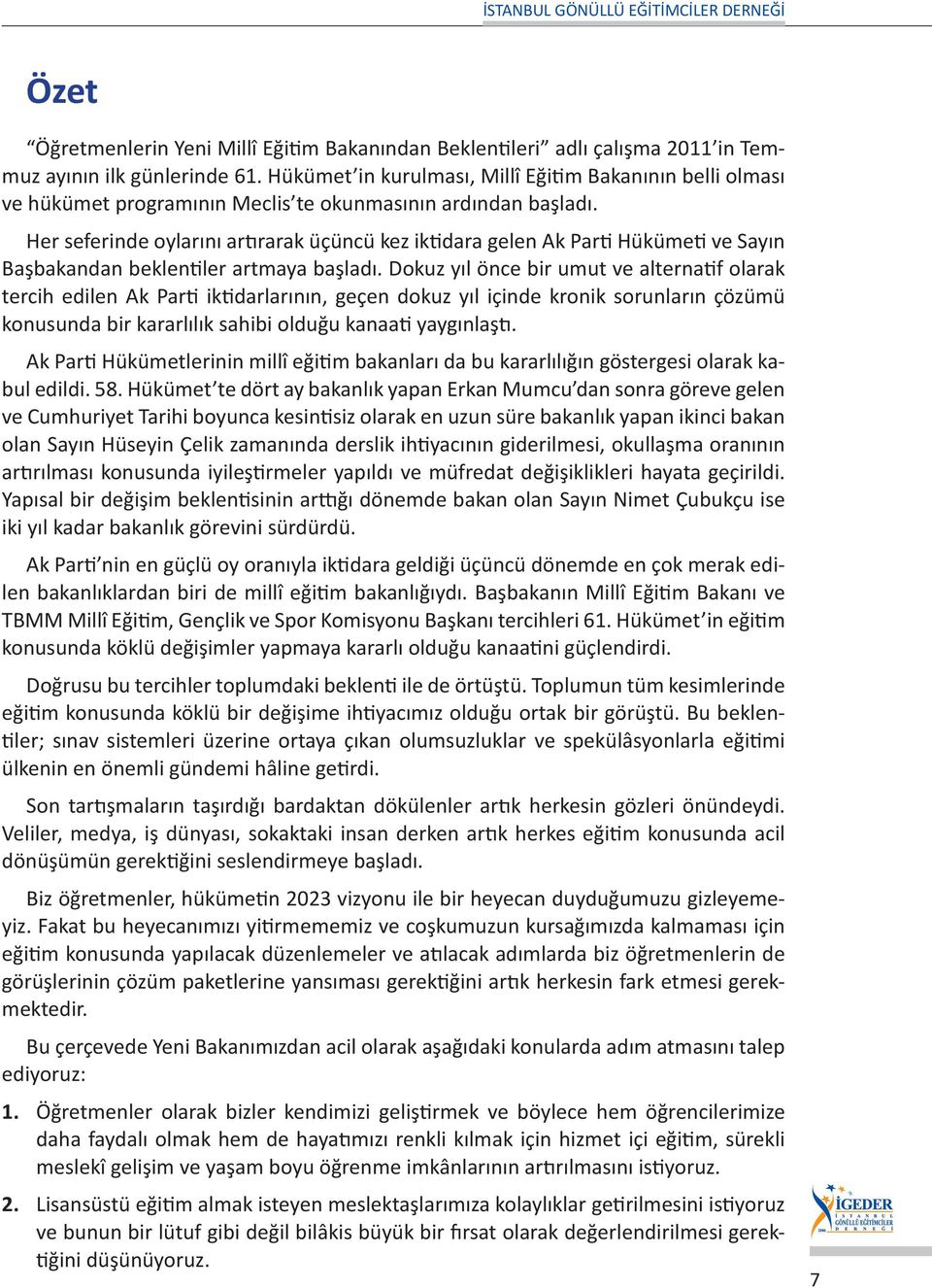 Her seferinde oylarını artırarak üçüncü kez iktidara gelen Ak Parti Hükümeti ve Sayın Başbakandan beklentiler artmaya başladı.