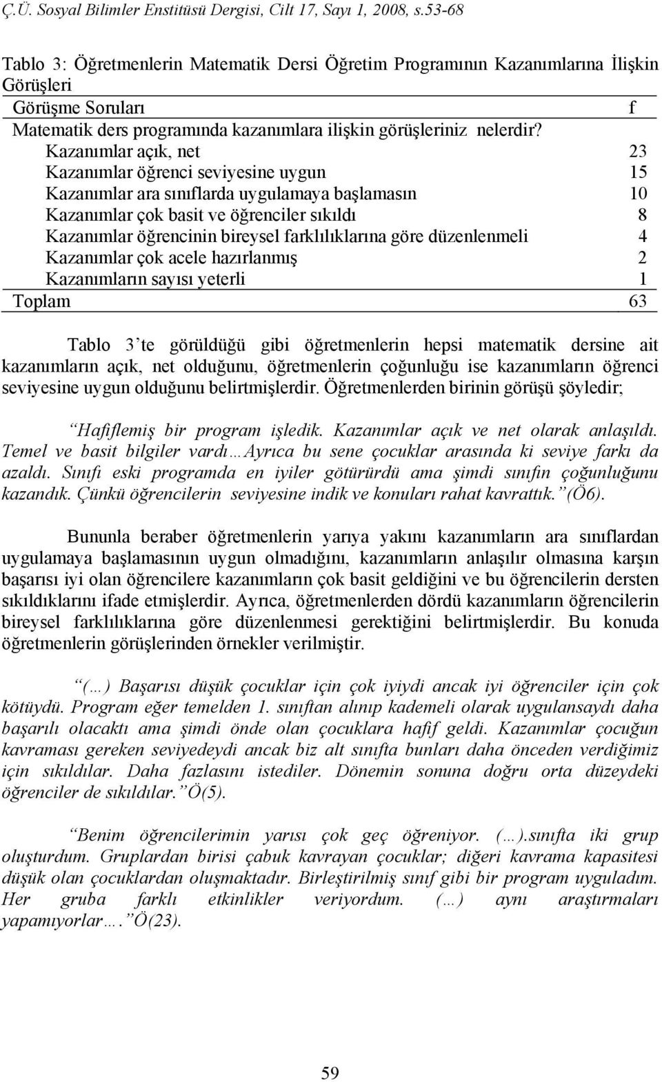 farklılıklarına göre düzenlenmeli 4 Kazanımlar çok acele hazırlanmış 2 Kazanımların sayısı yeterli 1 Toplam 63 Tablo 3 te görüldüğü gibi öğretmenlerin hepsi matematik dersine ait kazanımların açık,