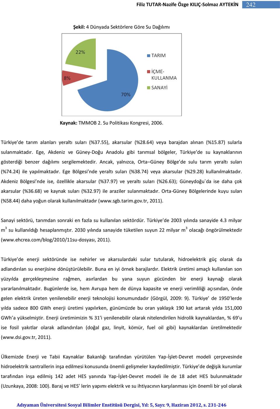 Ege, Akdeniz ve Güney-Doğu Anadolu gibi tarımsal bölgeler, Türkiye de su kaynaklarının gösterdiği benzer dağılımı sergilemektedir. Ancak, yalnızca, Orta Güney Bölge de sulu tarım yeraltı suları (%74.