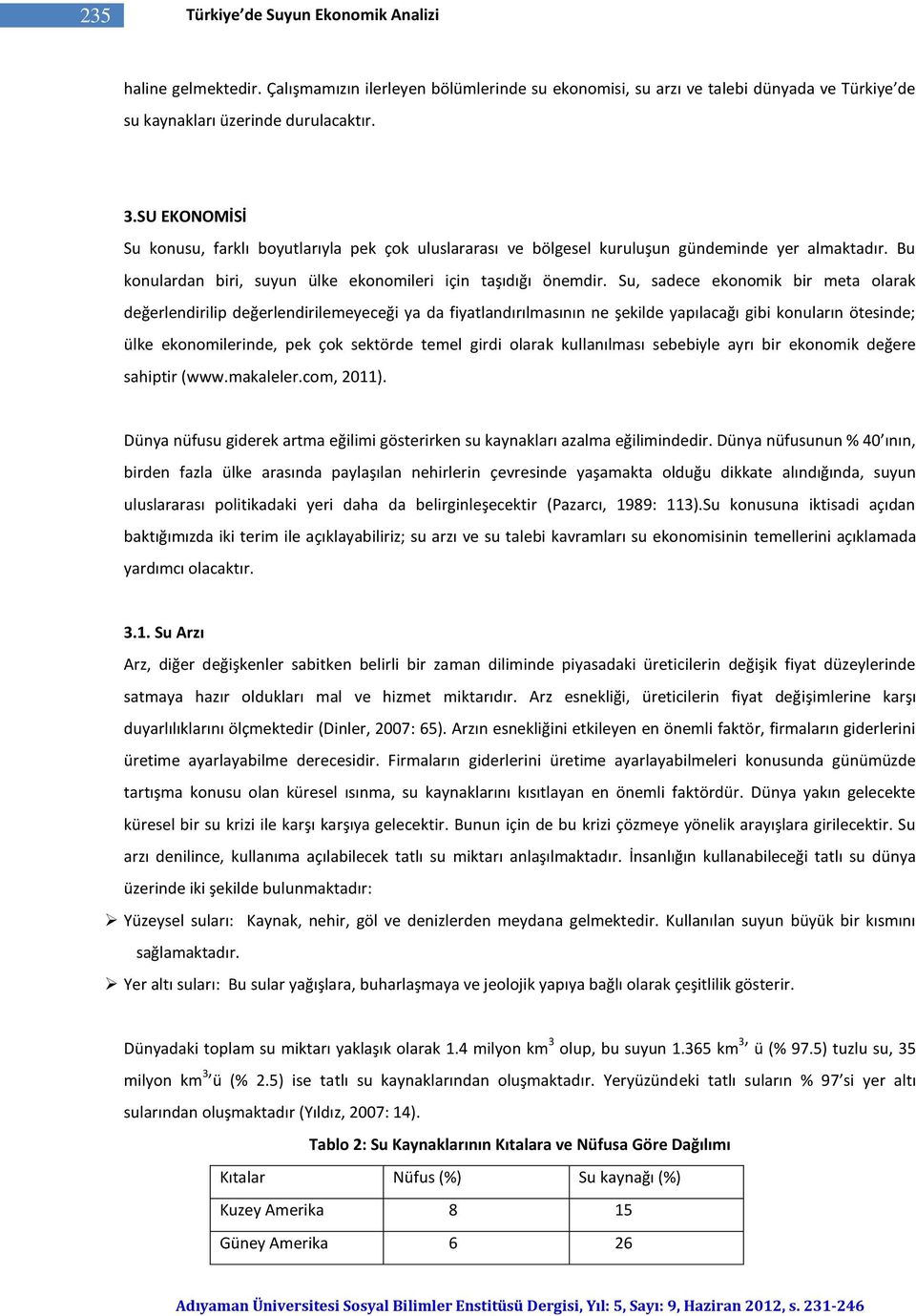 Su, sadece ekonomik bir meta olarak değerlendirilip değerlendirilemeyeceği ya da fiyatlandırılmasının ne şekilde yapılacağı gibi konuların ötesinde; ülke ekonomilerinde, pek çok sektörde temel girdi