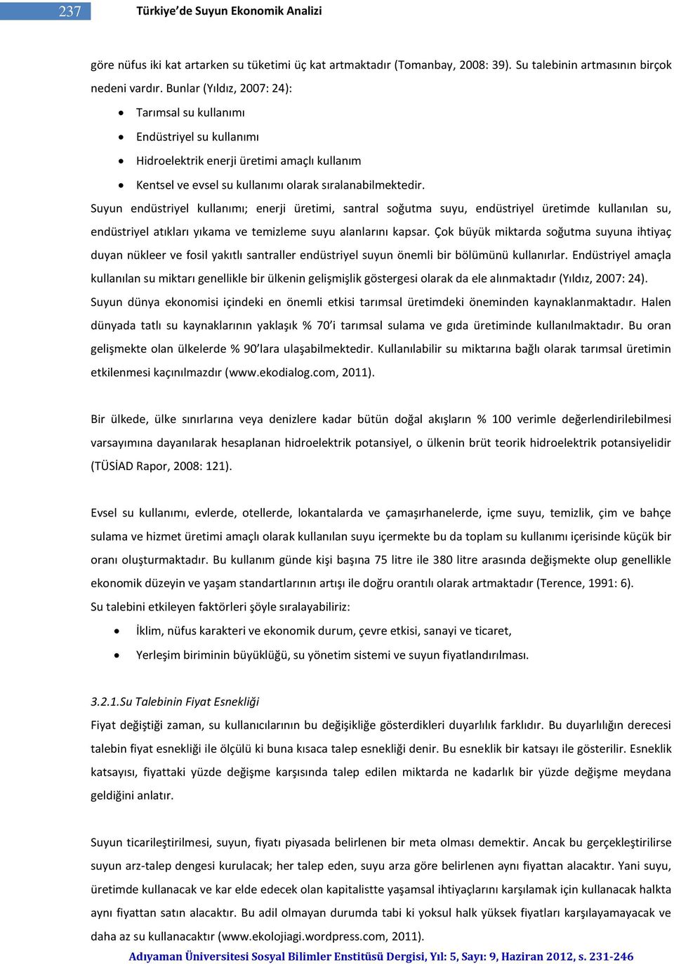 Suyun endüstriyel kullanımı; enerji üretimi, santral soğutma suyu, endüstriyel üretimde kullanılan su, endüstriyel atıkları yıkama ve temizleme suyu alanlarını kapsar.