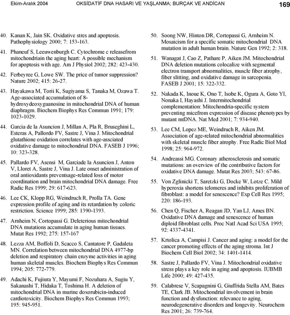 Nature 2002; 415: 26-27. 43. Hayakawa M, Torii K, Sugiyama S, Tanaka M, Ozawa T. Age-associated accumulation of 8- hydroxydeoxyguanosine in mitochondrial DNA of human diaphragm.