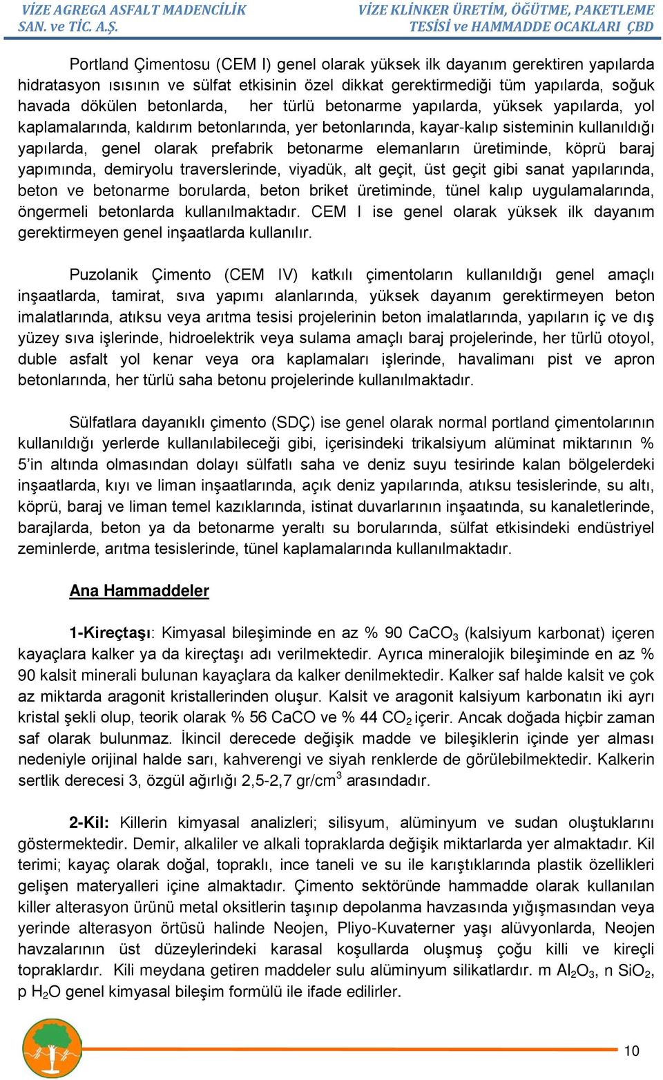 üretiminde, köprü baraj yapımında, demiryolu traverslerinde, viyadük, alt geçit, üst geçit gibi sanat yapılarında, beton ve betonarme borularda, beton briket üretiminde, tünel kalıp uygulamalarında,