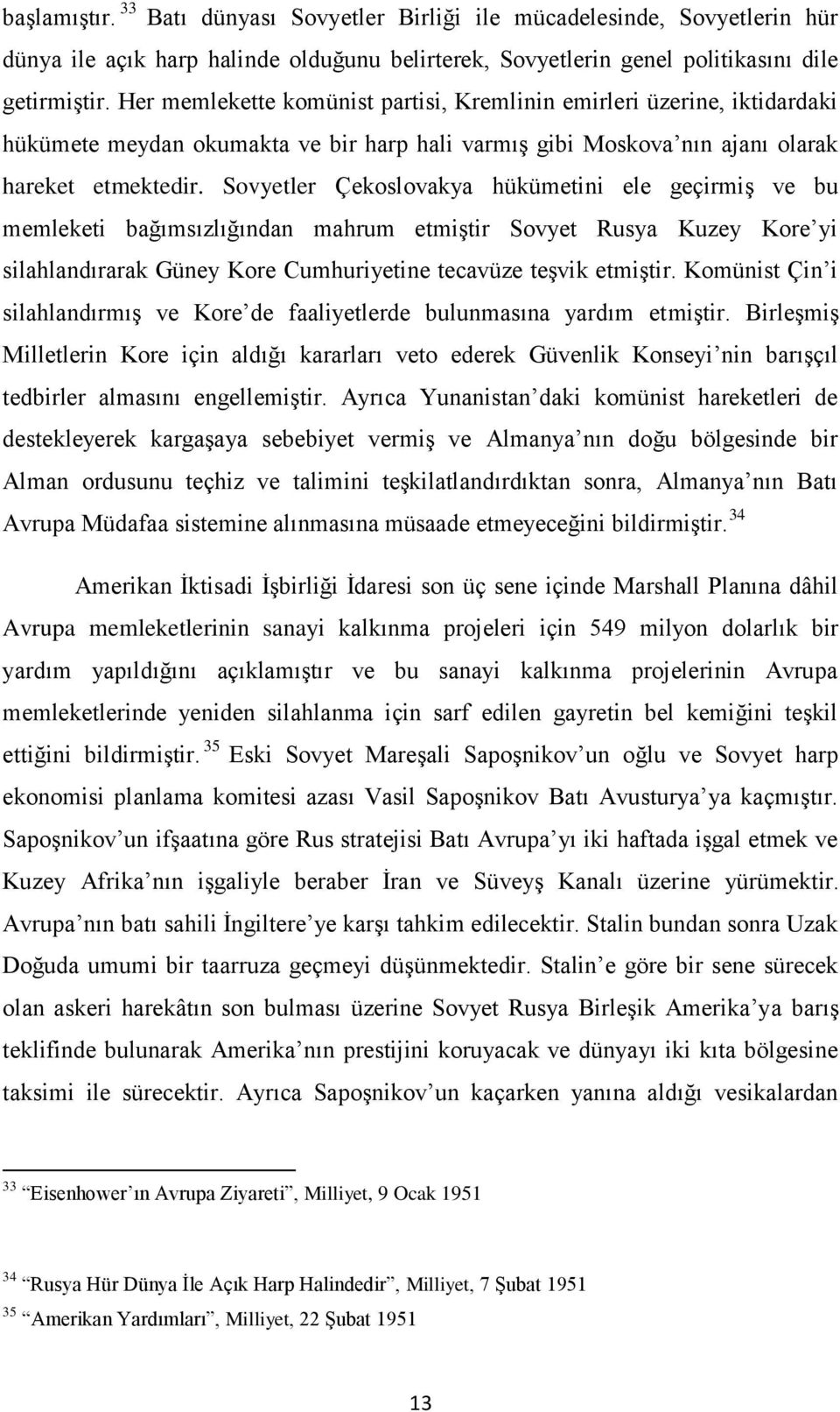 Sovyetler Çekoslovakya hükümetini ele geçirmiş ve bu memleketi bağımsızlığından mahrum etmiştir Sovyet Rusya Kuzey Kore yi silahlandırarak Güney Kore Cumhuriyetine tecavüze teşvik etmiştir.