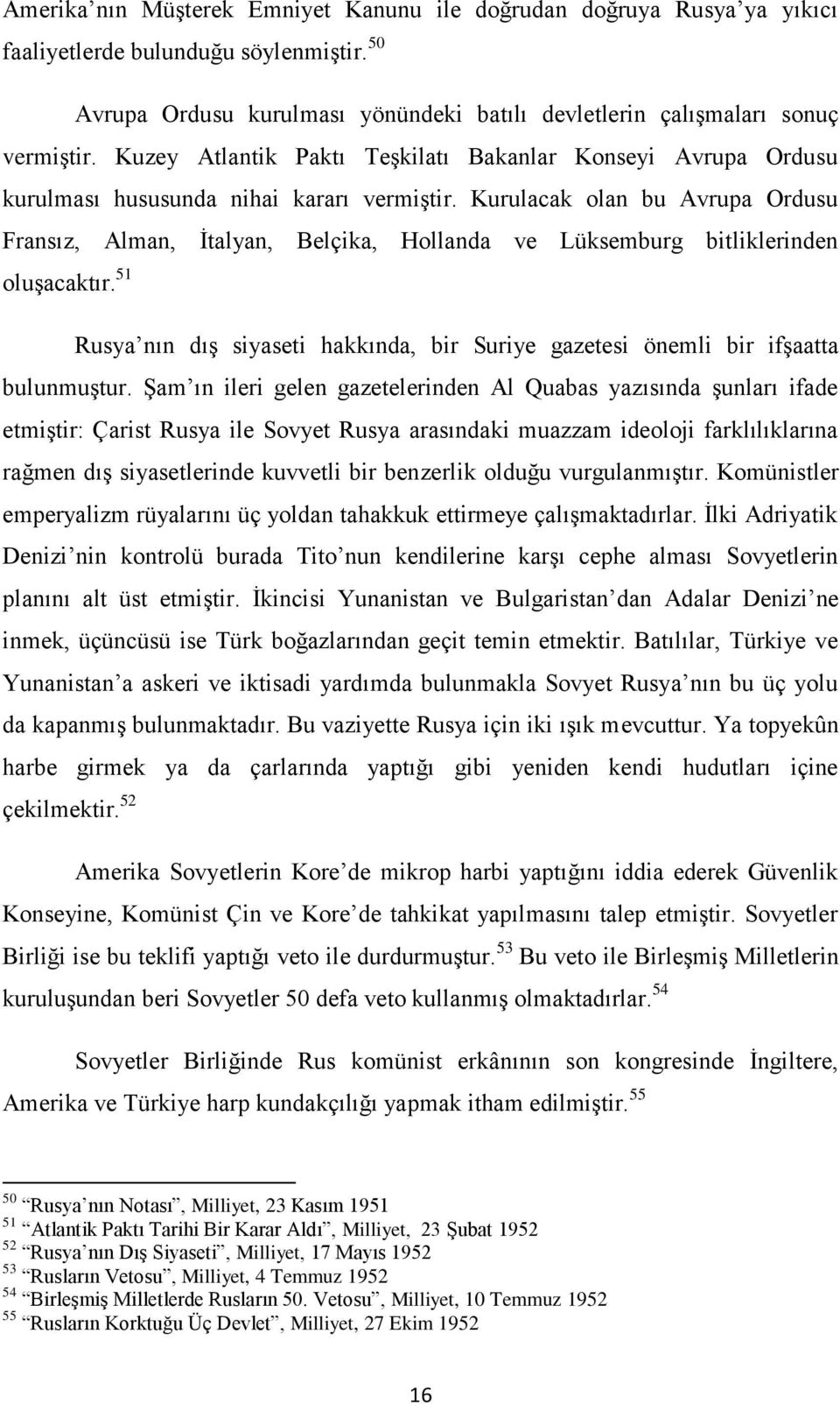 Kurulacak olan bu Avrupa Ordusu Fransız, Alman, İtalyan, Belçika, Hollanda ve Lüksemburg bitliklerinden oluşacaktır.