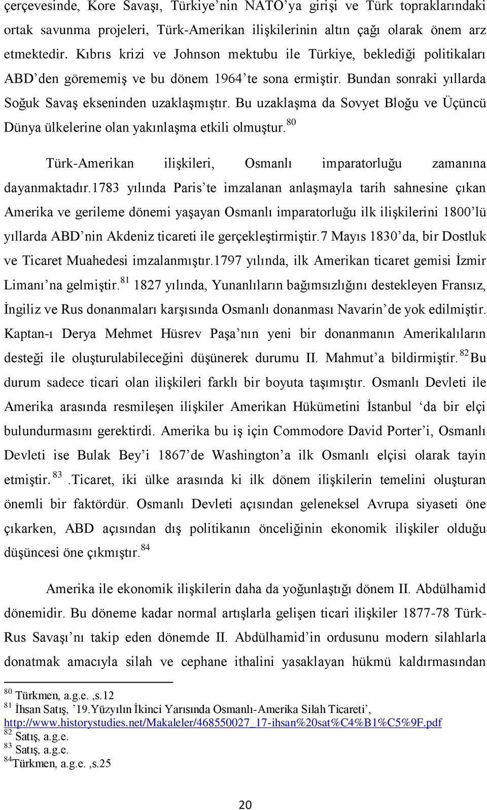 Bu uzaklaşma da Sovyet Bloğu ve Üçüncü Dünya ülkelerine olan yakınlaşma etkili olmuştur. 80 Türk-Amerikan ilişkileri, Osmanlı imparatorluğu zamanına dayanmaktadır.