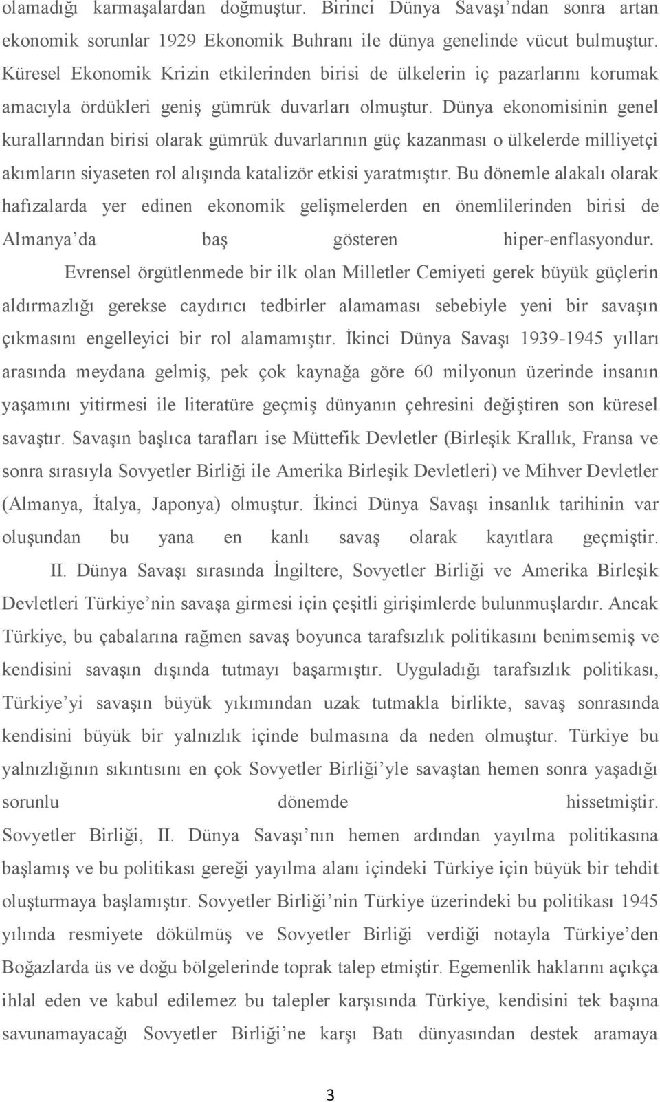 Dünya ekonomisinin genel kurallarından birisi olarak gümrük duvarlarının güç kazanması o ülkelerde milliyetçi akımların siyaseten rol alışında katalizör etkisi yaratmıştır.