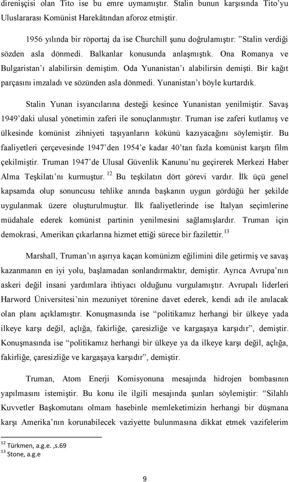 Oda Yunanistan ı alabilirsin demişti. Bir kağıt parçasını imzaladı ve sözünden asla dönmedi. Yunanistan ı böyle kurtardık. Stalin Yunan isyancılarına desteği kesince Yunanistan yenilmiştir.