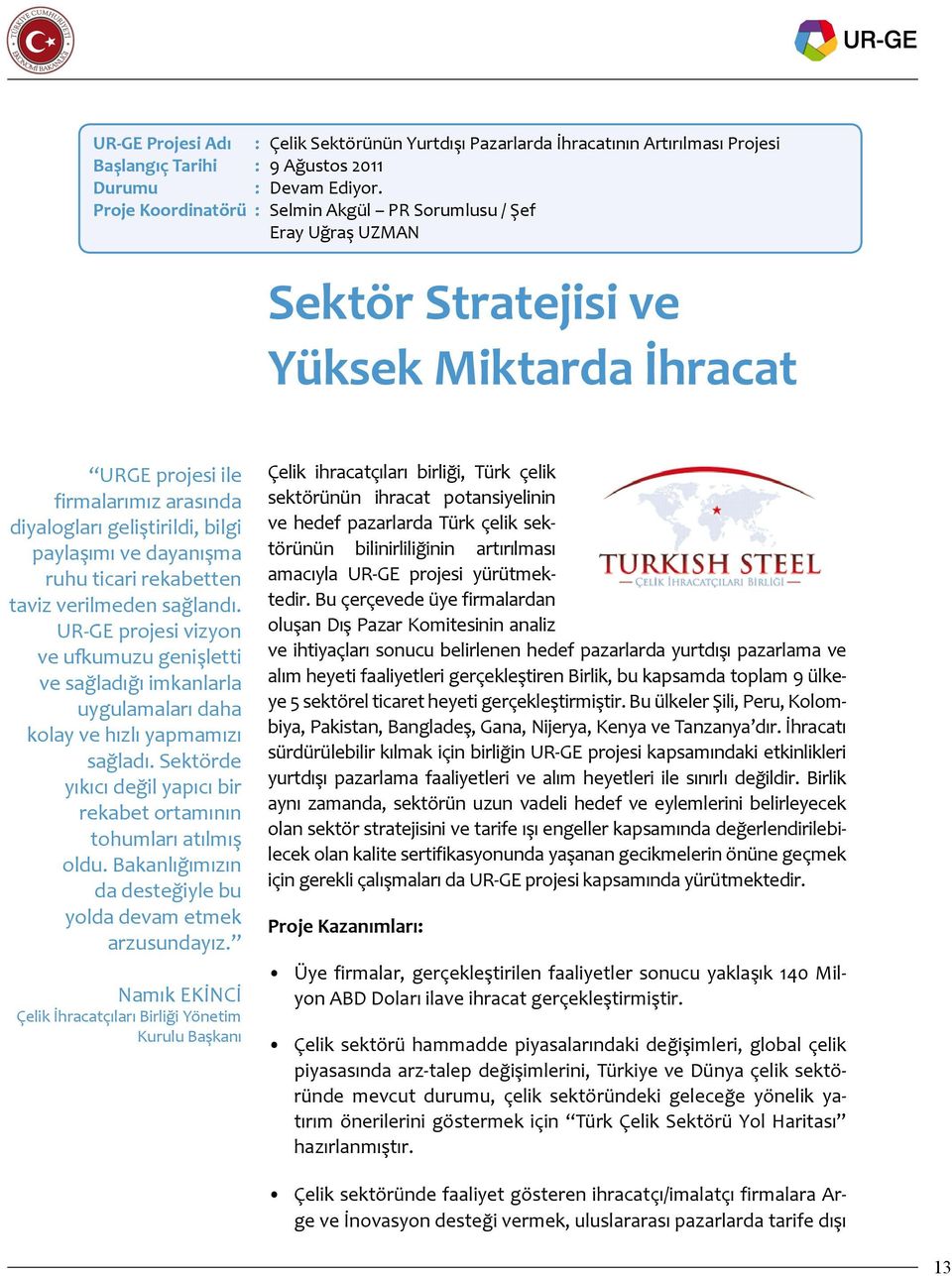 dayanışma ruhu ticari rekabetten taviz verilmeden sağlandı. UR-GE projesi vizyon ve ufkumuzu genişletti ve sağladığı imkanlarla uygulamaları daha kolay ve hızlı yapmamızı sağladı.