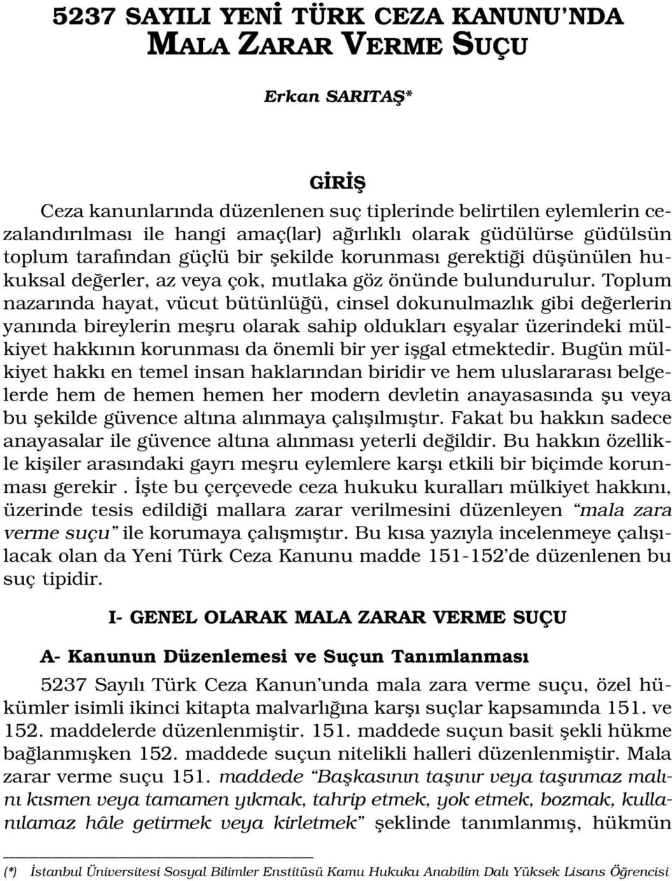 Toplum nazar nda hayat, vücut bütünlü ü, cinsel dokunulmazl k gibi de erlerin yan nda bireylerin meflru olarak sahip olduklar eflyalar üzerindeki mülkiyet hakk n n korunmas da önemli bir yer iflgal