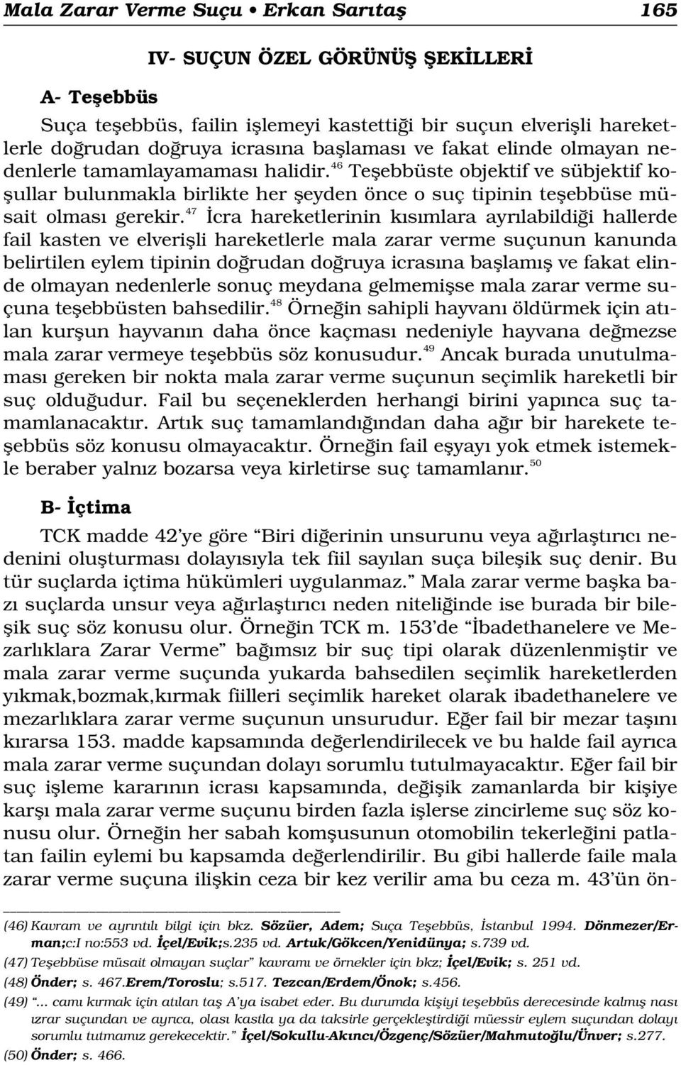 47 cra hareketlerinin k s mlara ayr labildi i hallerde fail kasten ve elveriflli hareketlerle mala zarar verme suçunun kanunda belirtilen eylem tipinin do rudan do ruya icras na bafllam fl ve fakat