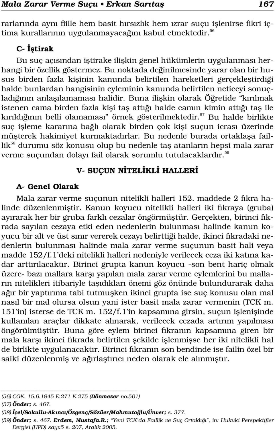 Bu noktada de inilmesinde yarar olan bir husus birden fazla kiflinin kanunda belirtilen hareketleri gerçeklefltirdi i halde bunlardan hangisinin eyleminin kanunda belirtilen neticeyi sonuçlad n n