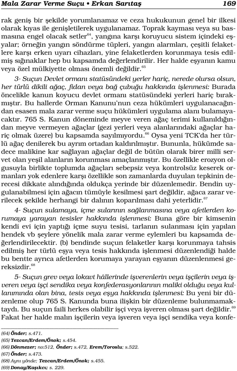 cihazlar, yine felaketlerden korunmaya tesis edilmifl s naklar hep bu kapsamda de erlendirilir. Her halde eflyan n kamu veya özel mülkiyette olmas önemli de ildir.