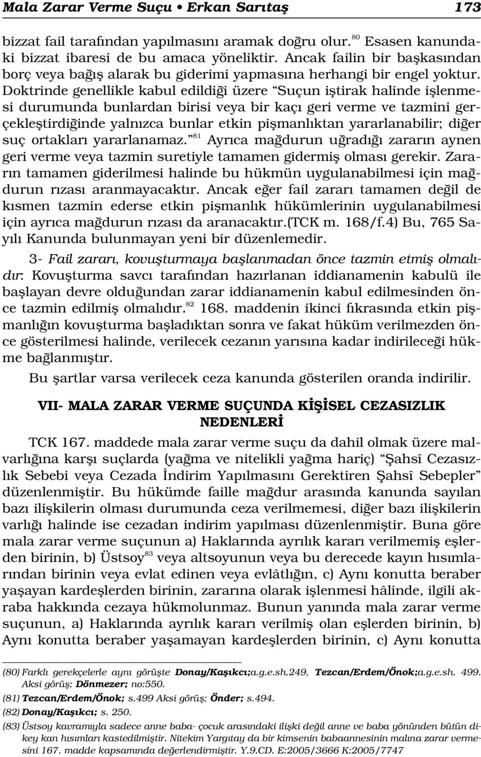 Doktrinde genellikle kabul edildi i üzere Suçun ifltirak halinde ifllenmesi durumunda bunlardan birisi veya bir kaç geri verme ve tazmini gerçeklefltirdi inde yaln zca bunlar etkin piflmanl ktan