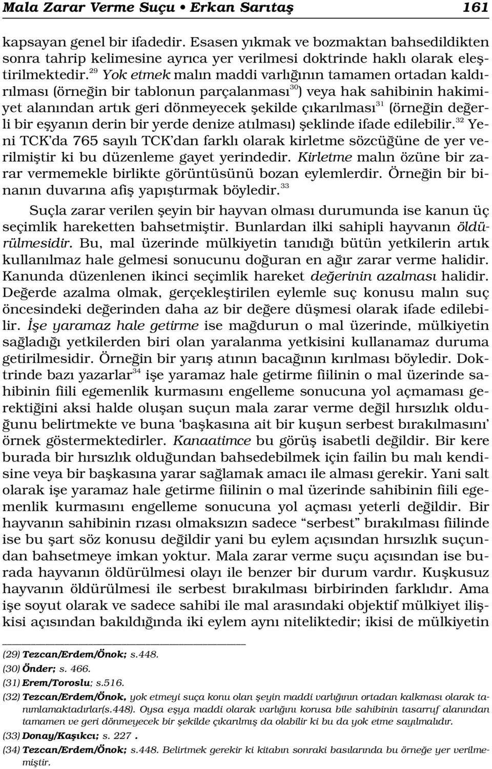 erli bir eflyan n derin bir yerde denize at lmas ) fleklinde ifade edilebilir. 32 Yeni TCK da 765 say l TCK dan farkl olarak kirletme sözcü üne de yer verilmifltir ki bu düzenleme gayet yerindedir.